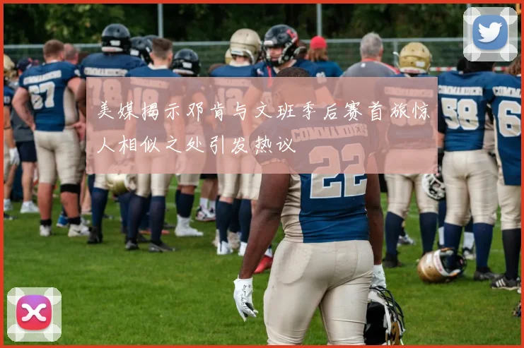 美媒揭示邓肯与文班季后赛首旅惊人相似之处引发热议