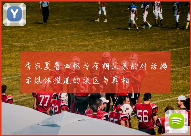香农夏普回忆与布朗父亲的对话揭示媒体报道的误区与真相